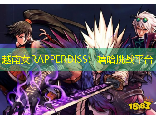 越南女RAPPERDISS:嘻哈挑战平台