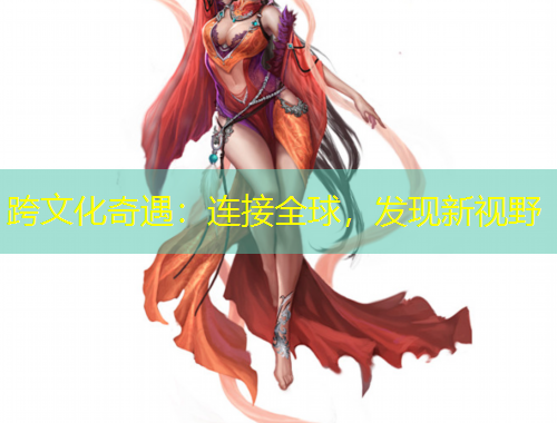 跨文化奇遇：连接全球，发现新视野