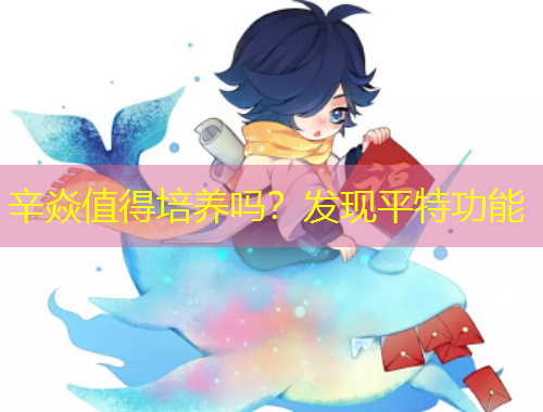辛焱值得培养吗?发现平特功能