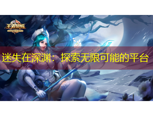 迷失在深渊：探索无限可能的平台