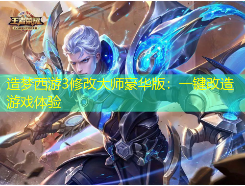 造梦西游3修改大师豪华版：一键改造游戏体验