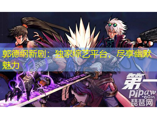 郭德纲新剧：独家综艺平台，尽享幽默魅力