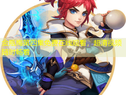 金瓶梅第四集免费在线观看，超清视频随时畅看