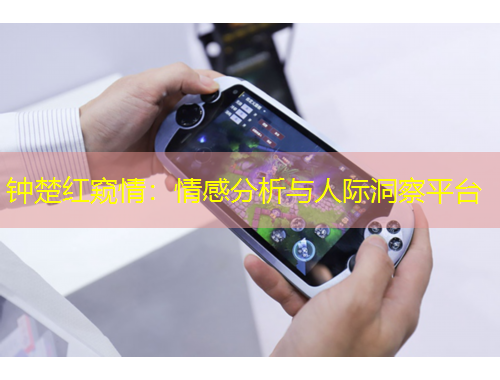 钟楚红窥情：情感分析与人际洞察平台