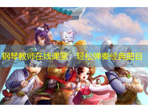 钢琴教师在线课堂：轻松弹奏经典曲目