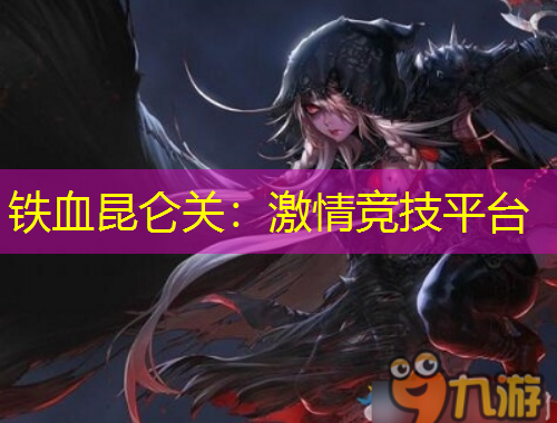 铁血昆仑关:激情竞技平台