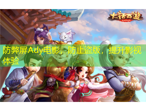 防弊屏Ady电影，防止盗版，提升影视体验