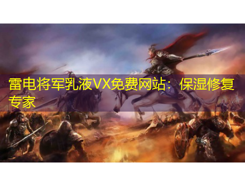 雷电将军乳液VX免费网站：保湿修复专家
