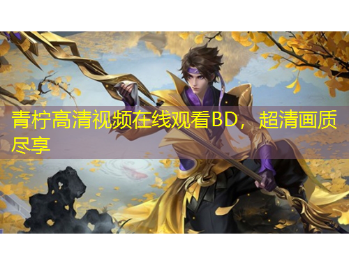 青柠高清视频在线观看BD，超清画质尽享