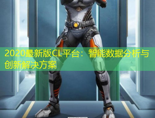 2020最新版CL平台：智能数据分析与创新解决方案