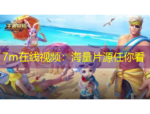 7m在线视频：海量片源任你看