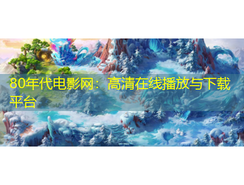 80年代电影网：高清在线播放与下载平台