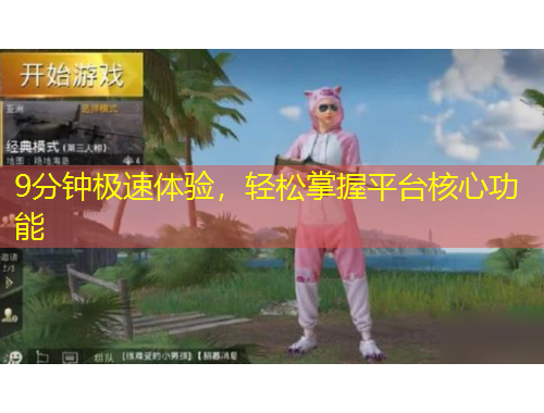 9分钟极速体验，轻松掌握平台核心功能