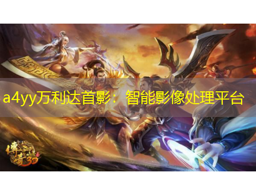 a4yy万利达首影：智能影像处理平台