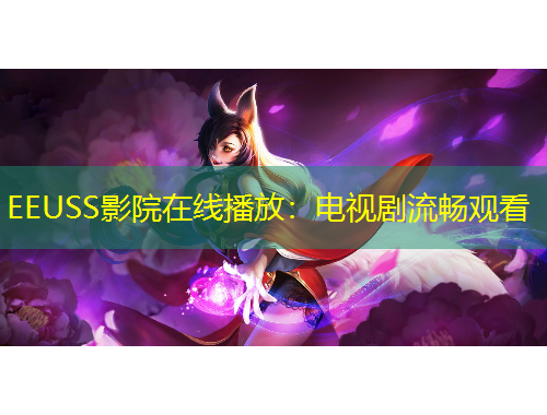 EEUSS影院在线播放:电视剧流畅观看