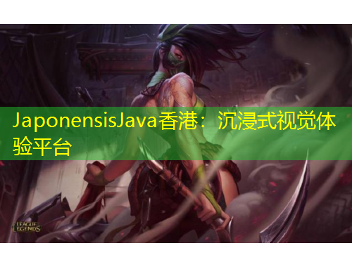 JaponensisJava香港：沉浸式视觉体验平台