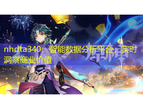 nhdta340：智能数据分析平台，实时洞察商业价值