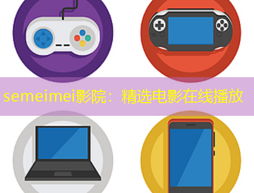 semeimei影院：精选电影在线播放