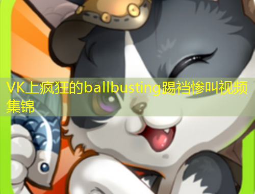 VK上疯狂的ballbusting踢裆惨叫视频集锦