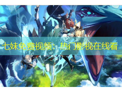 七妹免费视频:热门影视在线看