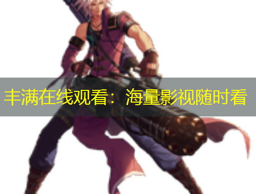 丰满在线观看：海量影视随时看