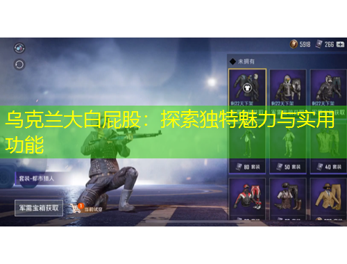 乌克兰大白屁股：探索独特魅力与实用功能