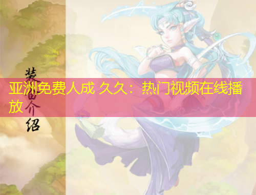 亚洲免费人成 久久:热门视频在线播放