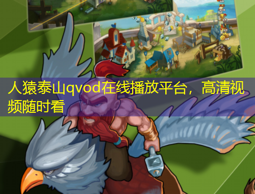 人猿泰山qvod在线播放平台，高清视频随时看