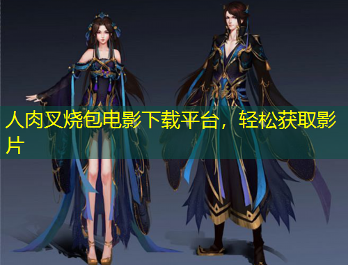 人肉叉烧包电影下载平台，轻松获取影片
