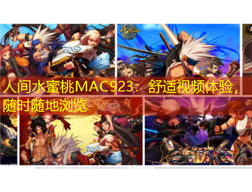人间水蜜桃MAC923：舒适视频体验，随时随地浏览