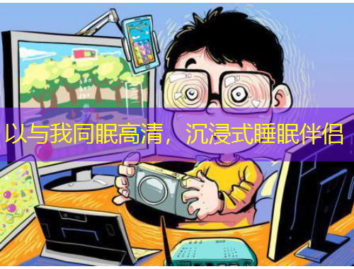 以与我同眠高清，沉浸式睡眠伴侣