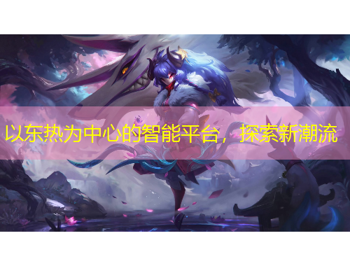 以东热为中心的智能平台，探索新潮流