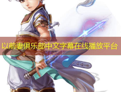 以前妻俱乐部中文字幕在线播放平台