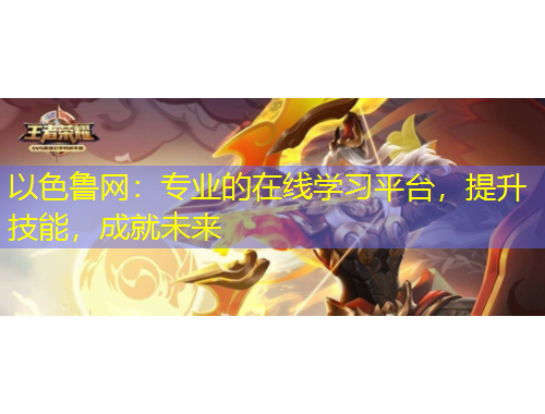 以色鲁网：专业的在线学习平台，提升技能，成就未来