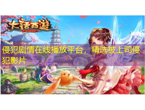 侵犯剧情在线播放平台，精选被上司侵犯影片