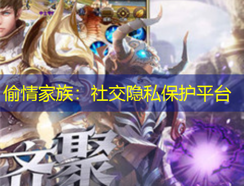 偷情家族：社交隐私保护平台