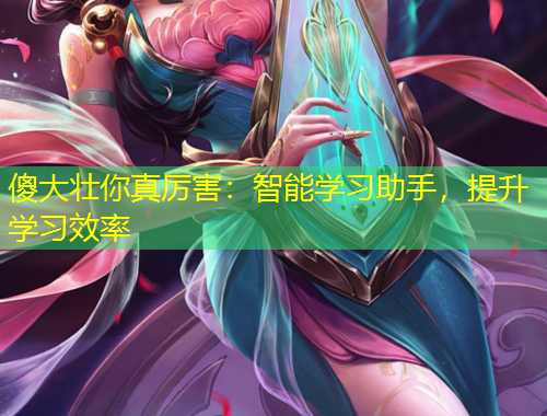 傻大壮你真厉害：智能学习助手，提升学习效率