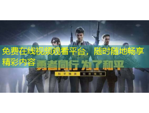 免费在线视频观看平台，随时随地畅享精彩内容