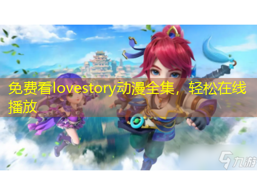 免费看lovestory动漫全集，轻松在线播放