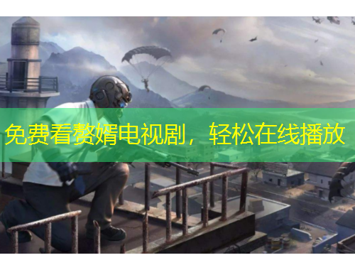 免费看赘婿电视剧，轻松在线播放