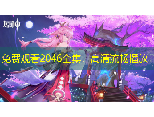 免费观看2046全集，高清流畅播放