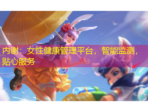 内谢：女性健康管理平台，智能监测，贴心服务
