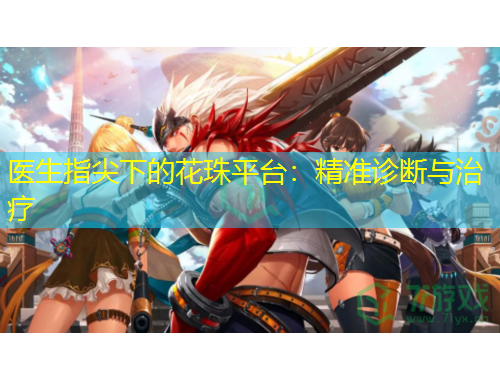 医生指尖下的花珠平台：精准诊断与治疗