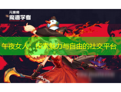 午夜女人：探索魅力与自由的社交平台