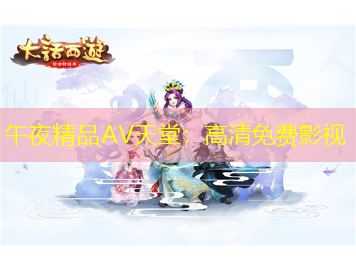 午夜精品AV天堂：高清免费影视