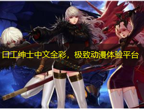 口工绅士中文全彩，极致动漫体验平台