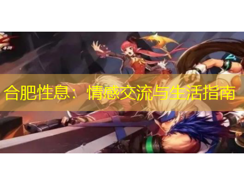 合肥性息：情感交流与生活指南