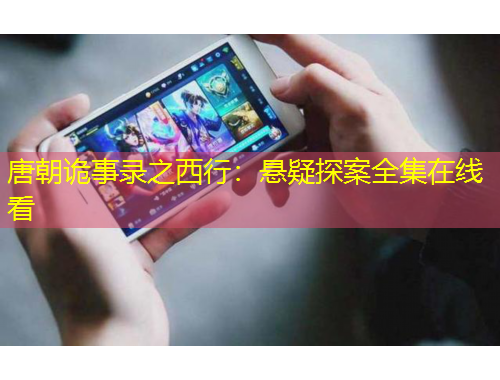 唐朝诡事录之西行：悬疑探案全集在线看