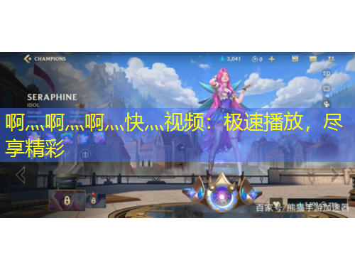 啊灬啊灬啊灬快灬视频：极速播放，尽享精彩