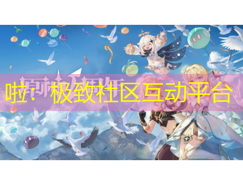 啦：极致社区互动平台